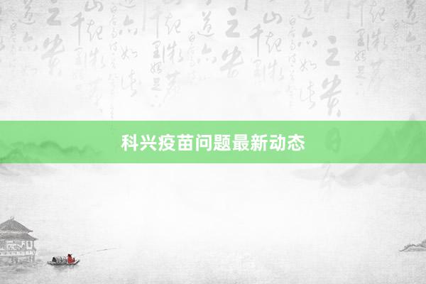 科兴疫苗问题最新动态